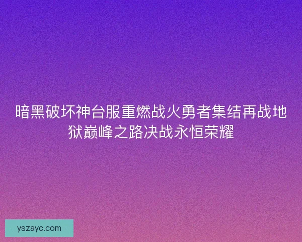 暗黑破坏神台服重燃战火勇者集结再战地狱巅峰之路决战永恒荣耀